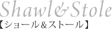 Shawl & Stole【ショール＆ストール】
